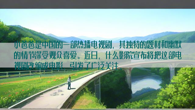 小爸爸是中国的一部热播电视剧，其独特的题材和幽默的情节深受观众喜爱。近日，什么影院宣布将把这部电视剧改编成电影，引发了广泛关注。