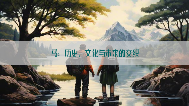 马：历史、文化与未来的交织