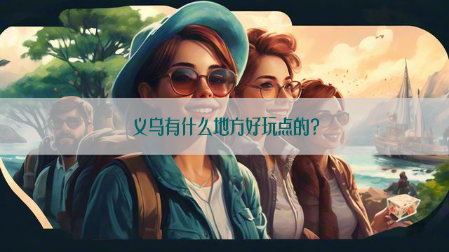 义乌有什么地方好玩点的?