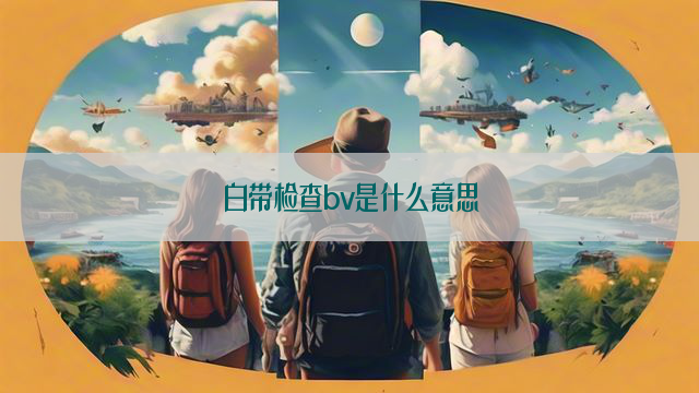 白带检查bv是什么意思